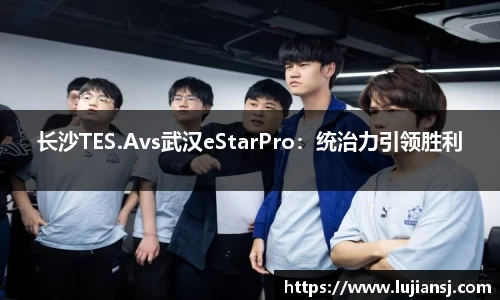 长沙TES.Avs武汉eStarPro：统治力引领胜利
