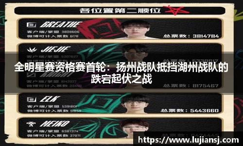 全明星赛资格赛首轮：扬州战队抵挡湖州战队的跌宕起伏之战