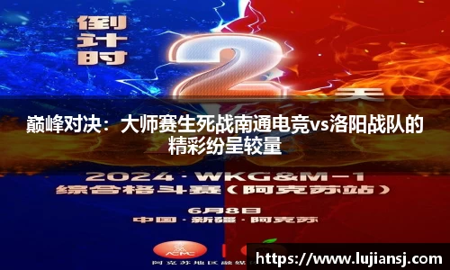 巅峰对决：大师赛生死战南通电竞vs洛阳战队的精彩纷呈较量