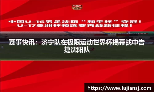 赛事快讯：济宁队在极限运动世界杯揭幕战中告捷沈阳队